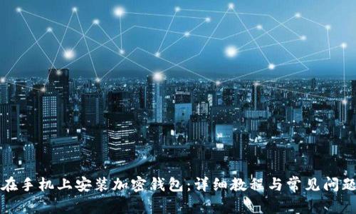 如何在手机上安装加密钱包：详细教程与常见问题解答