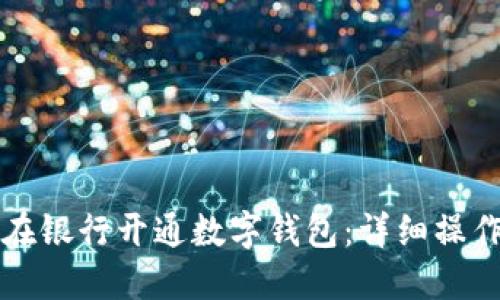 如何在银行开通数字钱包：详细操作指南