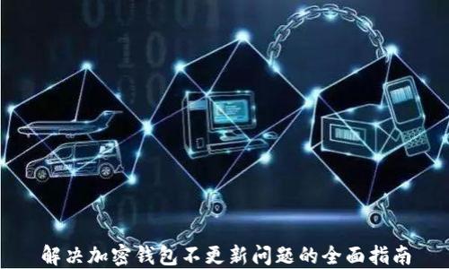 
解决加密钱包不更新问题的全面指南
