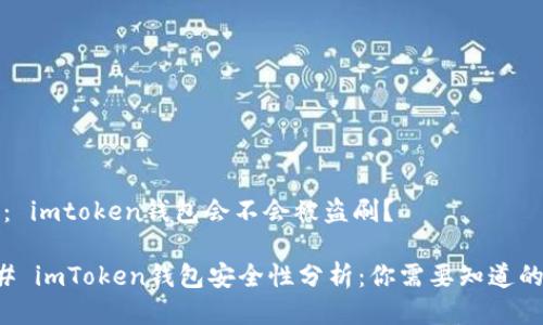 提问： imtoken钱包会不会被盗刷？

### imToken钱包安全性分析：你需要知道的一切