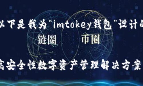 根据您的需求，以下是我为“imtokey钱包”设计的友好和关键词。


IMTOKey钱包：高安全性数字资产管理解决方案
