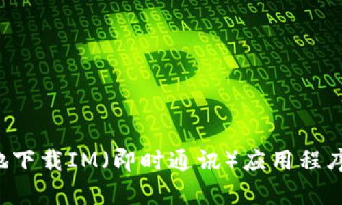 和关键词：

如何有效地下载IM（即时通讯）应用程序：全面指南