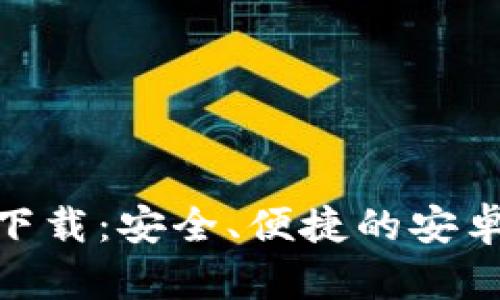 imToken钱包最新下载：安全、便捷的安卓数字货币管理工具