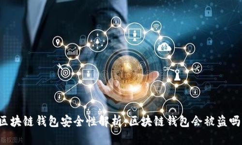 区块链钱包安全性解析：区块链钱包会被盗吗？