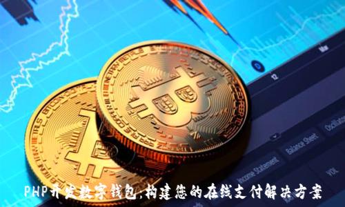  
PHP开发数字钱包：构建您的在线支付解决方案
