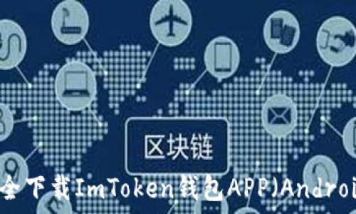   
如何安全下载ImToken钱包APP（Android版本）