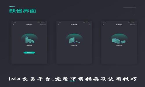 iMX交易平台：完整下载指南及使用技巧