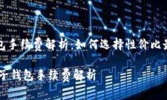 区块链电子钱包手续费解析：如何选择性价比最