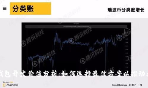 区块链钱包开发价值分析：如何选择最佳方案以推动业务增长