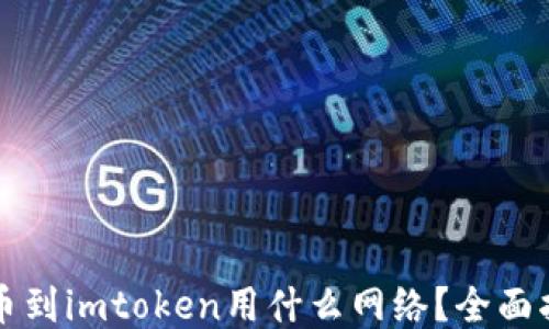 
提币到imtoken用什么网络？全面指南