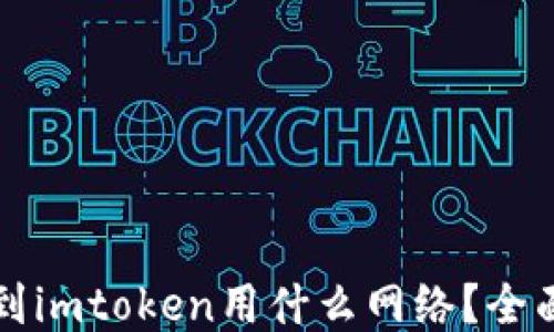 
提币到imtoken用什么网络？全面指南