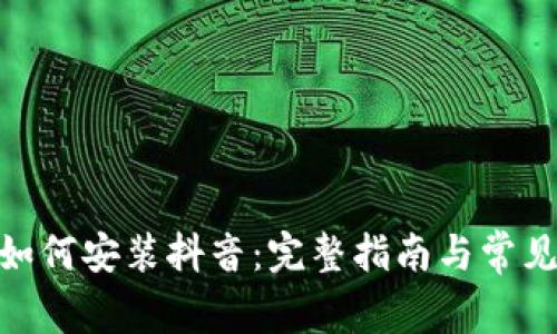 imToken如何安装抖音：完整指南与常见问题解答