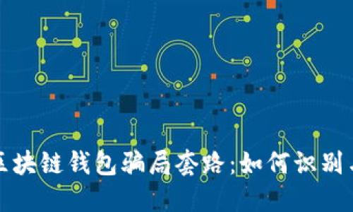 揭秘区块链钱包骗局套路：如何识别与防范