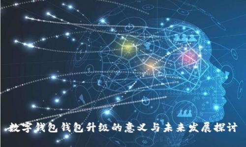 数字钱包钱包升级的意义与未来发展探讨