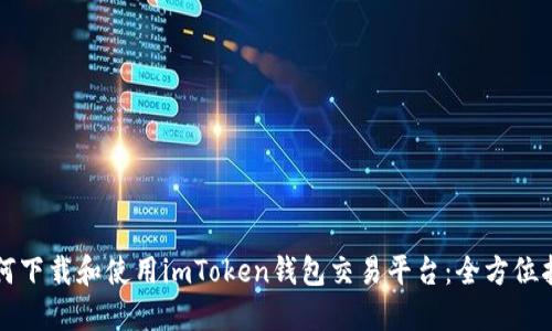 如何下载和使用imToken钱包交易平台：全方位指南