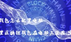 区块链钱包怎么配置电脑如何配置区块链钱包在