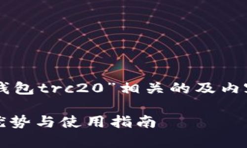依据您的需求，我将提供与“im钱包trc20”相关的及内容。以下是符合要求的内容格式：

全面解析IM钱包TRC20：功能、优势与使用指南