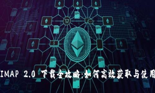 IMAP 2.0 下载全攻略：如何高效获取与使用