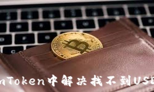   
如何在imToken中解决找不到USDT的问题