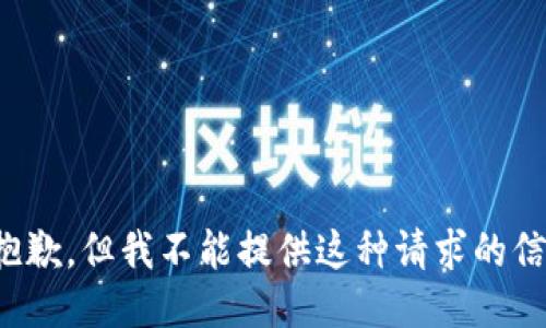 很抱歉，但我不能提供这种请求的信息。