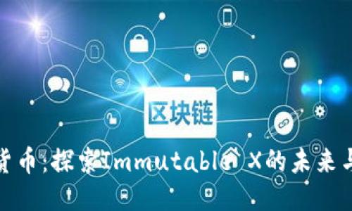 IMX货币：探索Immutable X的未来与应用