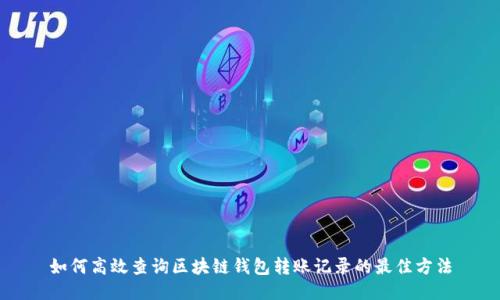 如何高效查询区块链钱包转账记录的最佳方法