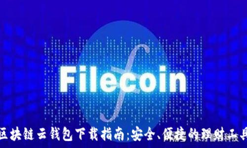   
区块链云钱包下载指南：安全、便捷的理财工具