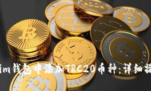 如何在im钱包中添加TRC20币种：详细操作指南