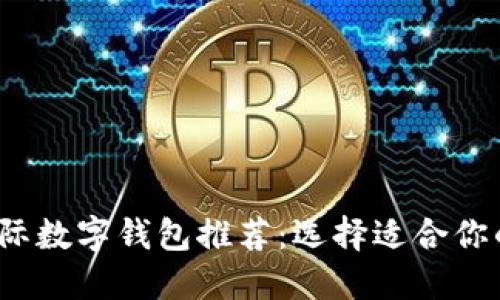 2023年最佳国际数字钱包推荐：选择适合你的数字支付工具