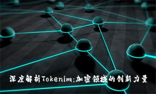 深度解析Tokenim：加密领域的创新力量