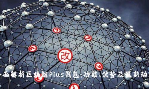 全面解析区块链Plus钱包：功能、优势及最新动态