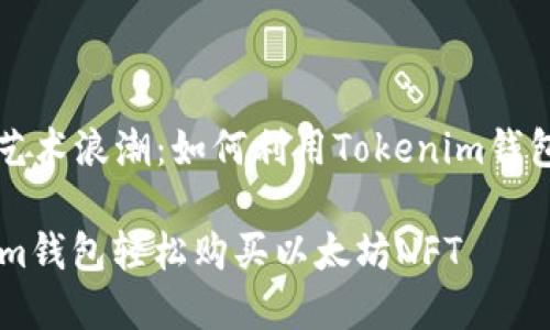 主题: 加入数字艺术浪潮：如何利用Tokenim钱包购买以太坊NFT

如何通过Tokenim钱包轻松购买以太坊NFT
