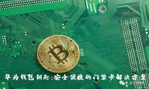 华为钱包钥匙：安全便捷的门禁卡解决方案