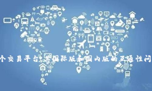 在现代数字经济中，区块链和加密货币已经成为一种趋势。作为推动这一趋势的重要工具，Tokenim作为一个交易平台，其国际版和国内版的互通性问题，尤其受到用户的广泛关注。本文将详细探讨这一主题，包括它们之间的技术基础、法律法规、用户体验等。

Tokenim国际版与国内版的互通性解析