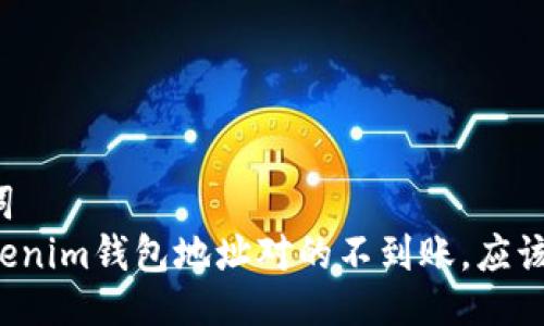 及关键词  
充值tokenim钱包地址对的不到账，应该怎么办？