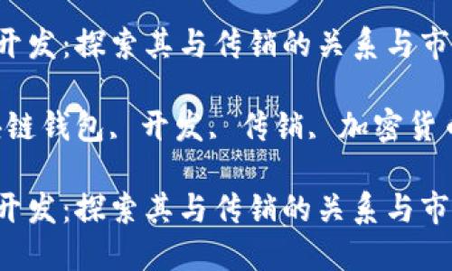 区块链钱包开发：探索其与传销的关系与市场现状

关键词：区块链钱包, 开发, 传销, 加密货币, 数字资产

区块链钱包开发：探索其与传销的关系与市场现状