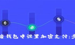 如何在抖音钱包中设置加密支付：步骤与详解