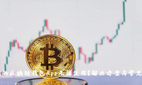 为什么我的区块链钱包App无法使用？解决方案与常见问题解析